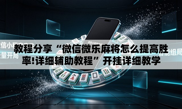 教程分享“微信微乐麻将怎么提高胜率!详细辅助教程”开挂详细教学