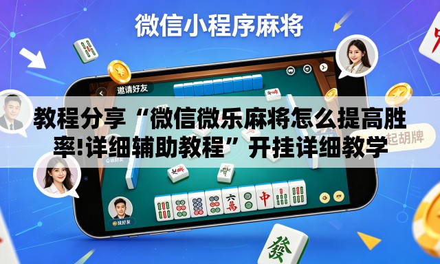 教程分享“微信微乐麻将怎么提高胜率!详细辅助教程	”开挂详细教学