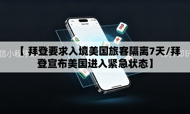 【 拜登要求入境美国旅客隔离7天/拜登宣布美国进入紧急状态】
