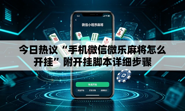 今日热议“手机微信微乐麻将怎么开挂	”附开挂脚本详细步骤