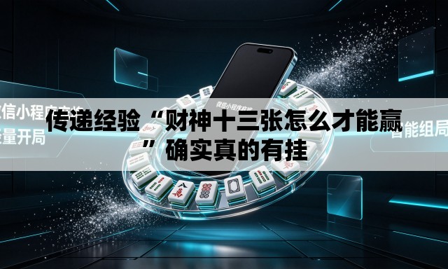 传递经验“财神十三张怎么才能赢”确实真的有挂