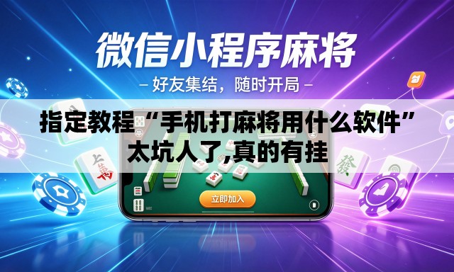 指定教程“手机打麻将用什么软件”太坑人了,真的有挂