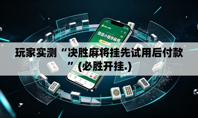 玩家实测“决胜麻将挂先试用后付款”(必胜开挂.)