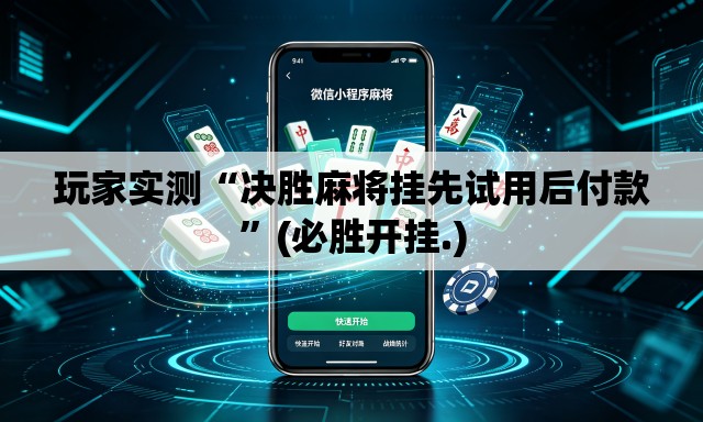 玩家实测“决胜麻将挂先试用后付款”(必胜开挂.)