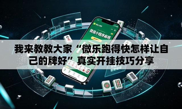 我来教教大家“微乐跑得快怎样让自己的牌好	”真实开挂技巧分享