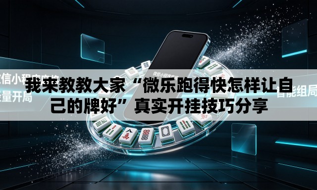 我来教教大家“微乐跑得快怎样让自己的牌好	”真实开挂技巧分享