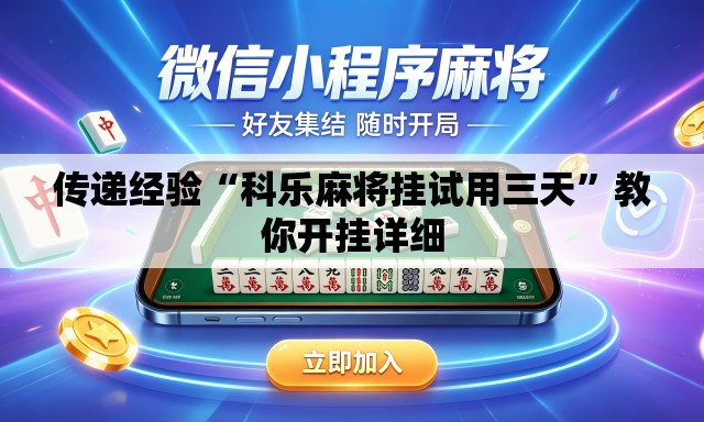 传递经验“科乐麻将挂试用三天	”教你开挂详细