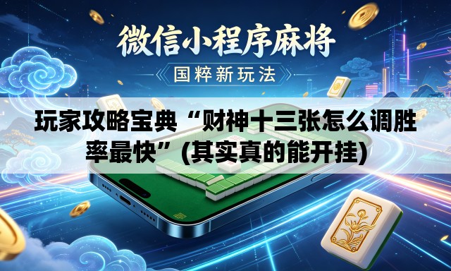 玩家攻略宝典“财神十三张怎么调胜率最快”(其实真的能开挂)