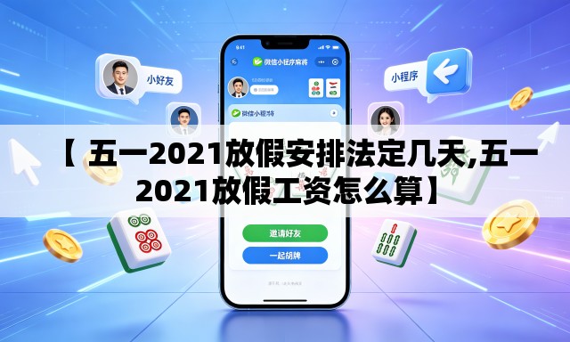 【 五一2021放假安排法定几天,五一2021放假工资怎么算】