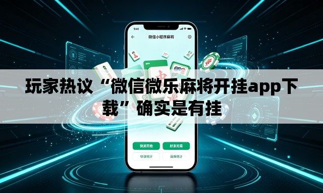 玩家热议“微信微乐麻将开挂app下载	”确实是有挂