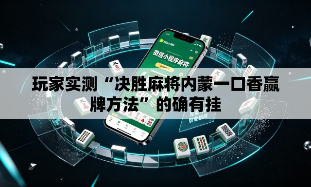 玩家实测“决胜麻将内蒙一口香赢牌方法”的确有挂