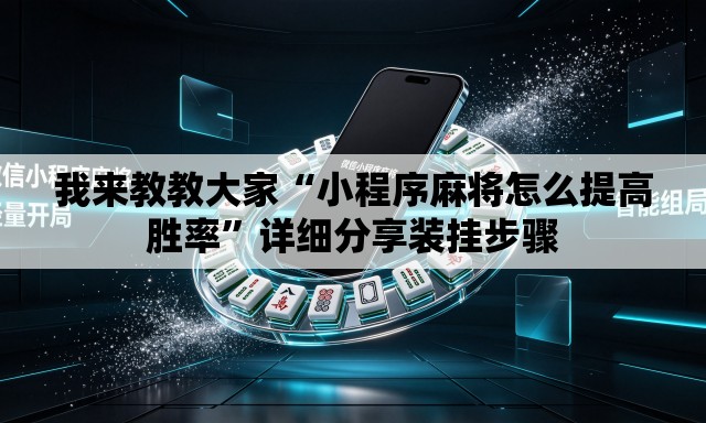 我来教教大家“小程序麻将怎么提高胜率”详细分享装挂步骤