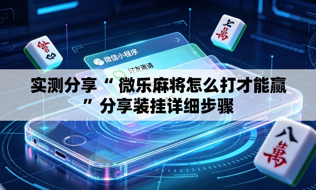 实测分享“ 微乐麻将怎么打才能赢	”分享装挂详细步骤