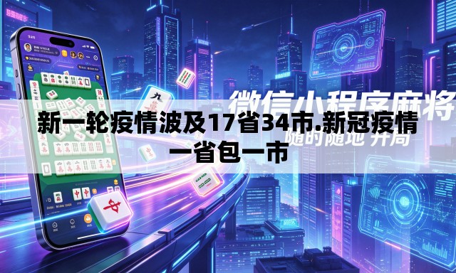 新一轮疫情波及17省34市.新冠疫情一省包一市