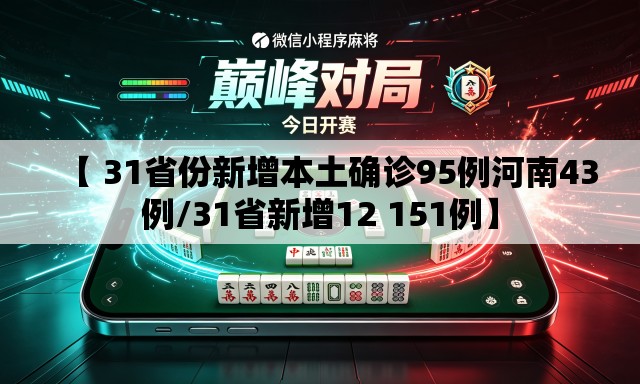 【 31省份新增本土确诊95例河南43例/31省新增12 151例】 【 31省份新增本土确诊95例河南43例/31省新增12 151例】