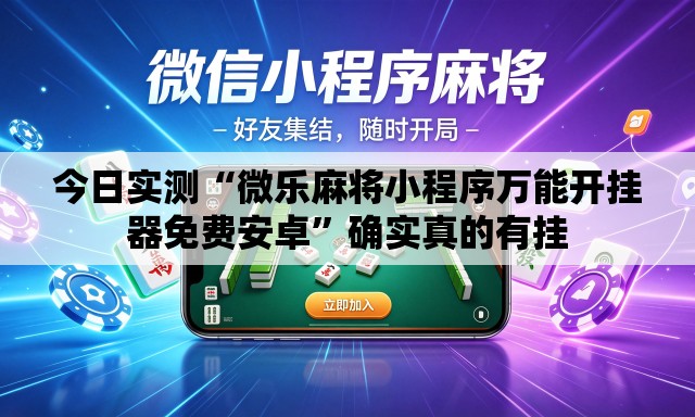 今日实测“微乐麻将小程序万能开挂器免费安卓”确实真的有挂