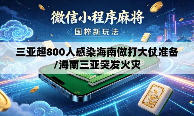 三亚超800人感染海南做打大仗准备/海南三亚突发火灾