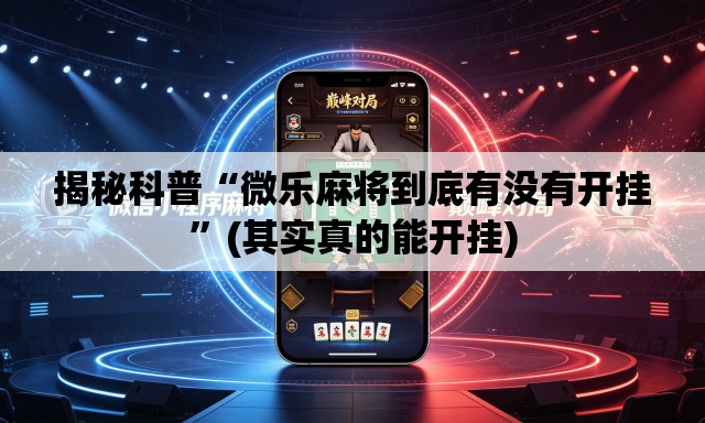 揭秘科普“微乐麻将到底有没有开挂”(其实真的能开挂)