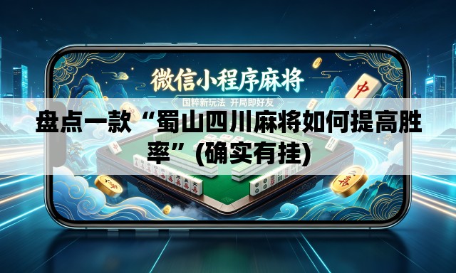 盘点一款“蜀山四川麻将如何提高胜率”(确实有挂)