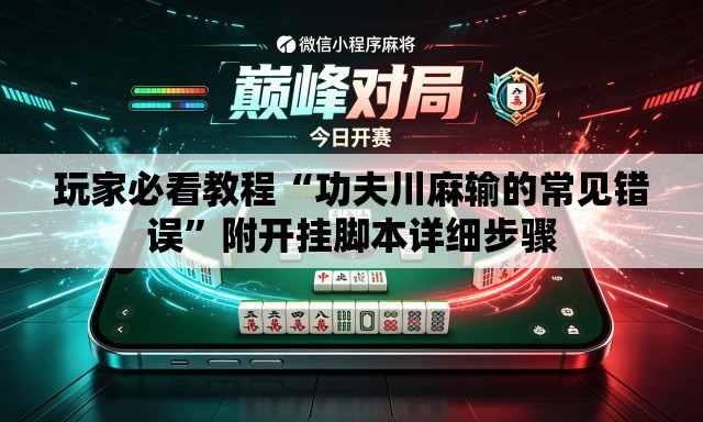 玩家必看教程“功夫川麻输的常见错误”附开挂脚本详细步骤