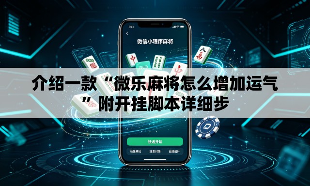 介绍一款“微乐麻将怎么增加运气”附开挂脚本详细步