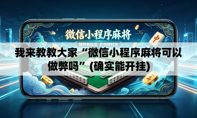我来教教大家“微信小程序麻将可以做弊吗”(确实能开挂)