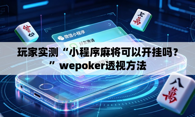 玩家实测“小程序麻将可以开挂吗？”wepoker透视方法