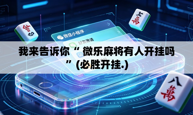我来告诉你“ 微乐麻将有人开挂吗	”(必胜开挂.)