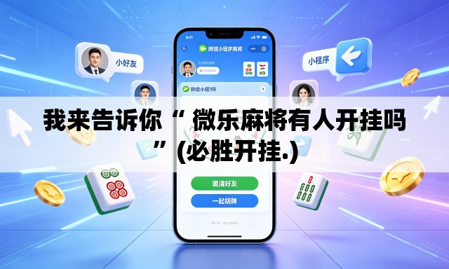 我来告诉你“ 微乐麻将有人开挂吗”(必胜开挂.)