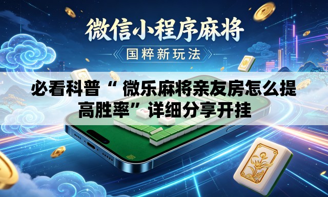 必看科普“ 微乐麻将亲友房怎么提高胜率”详细分享开挂