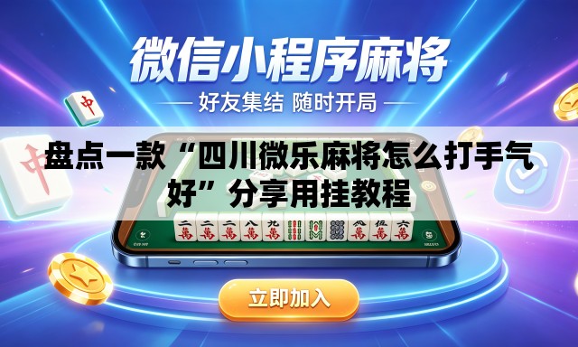 盘点一款“四川微乐麻将怎么打手气好”分享用挂教程