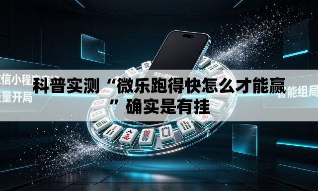 科普实测“微乐跑得快怎么才能赢	”确实是有挂