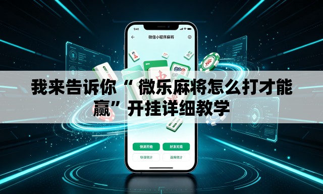 我来告诉你“ 微乐麻将怎么打才能赢”开挂详细教学