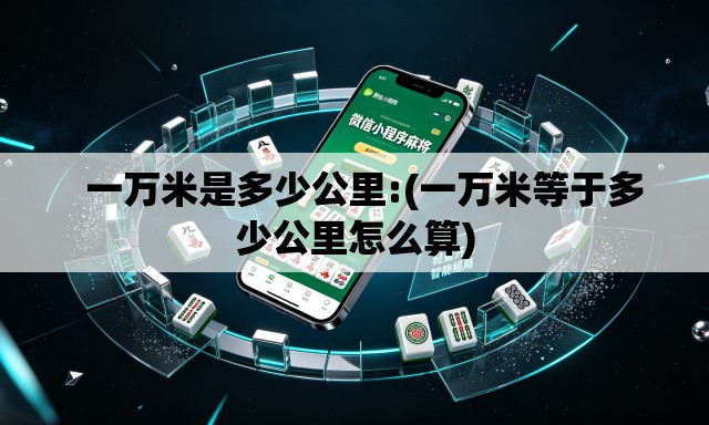   一万米是多少公里:(一万米等于多少公里怎么算)