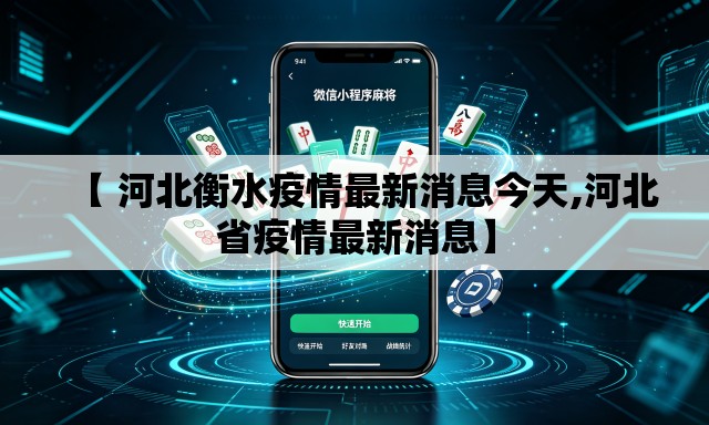 【 河北衡水疫情最新消息今天,河北省疫情最新消息】 【 河北衡水疫情最新消息今天,河北省疫情最新消息】