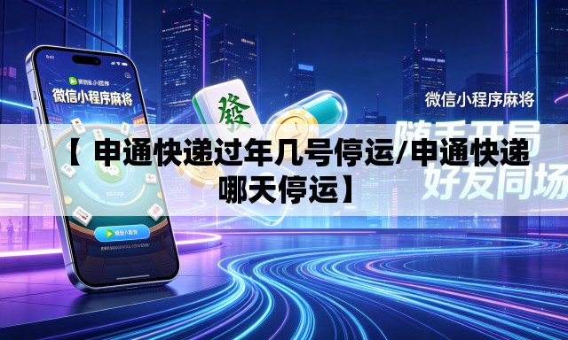 【 申通快递过年几号停运/申通快递哪天停运】
