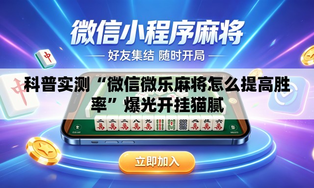 科普实测“微信微乐麻将怎么提高胜率”爆光开挂猫腻