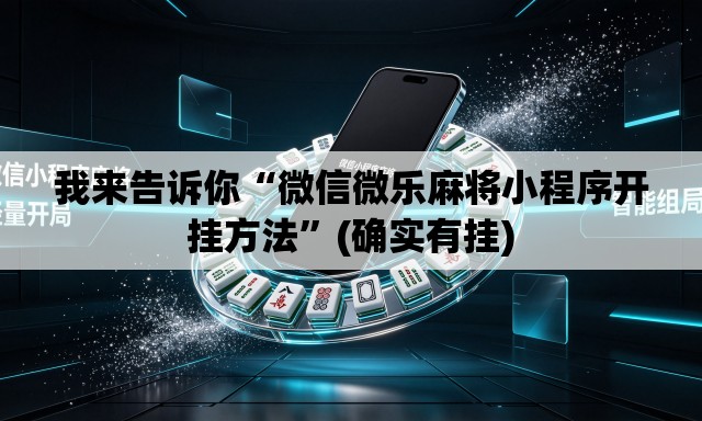 我来告诉你“微信微乐麻将小程序开挂方法”(确实有挂)