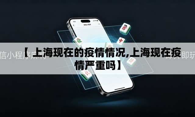 【 上海现在的疫情情况,上海现在疫情严重吗】
