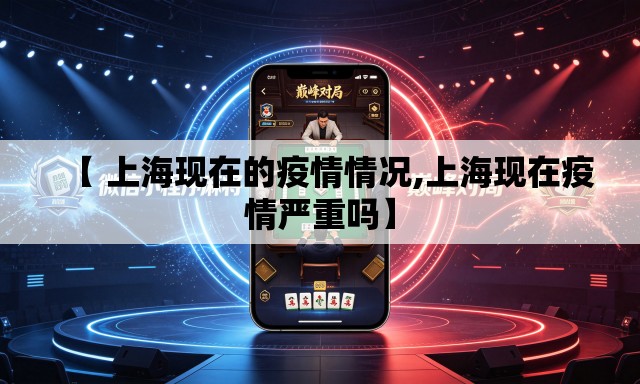 【 上海现在的疫情情况,上海现在疫情严重吗】