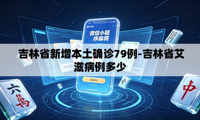  吉林省新增本土确诊79例-吉林省艾滋病例多少