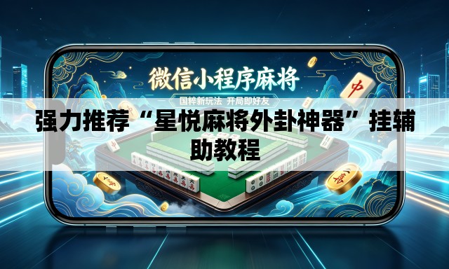 强力推荐“星悦麻将外卦神器”挂辅助教程
