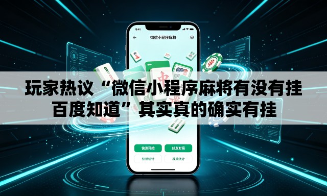 玩家热议“微信小程序麻将有没有挂百度知道”其实真的确实有挂