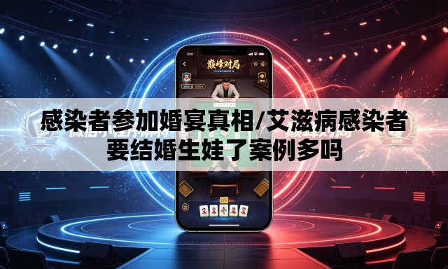 感染者参加婚宴真相/艾滋病感染者要结婚生娃了案例多吗