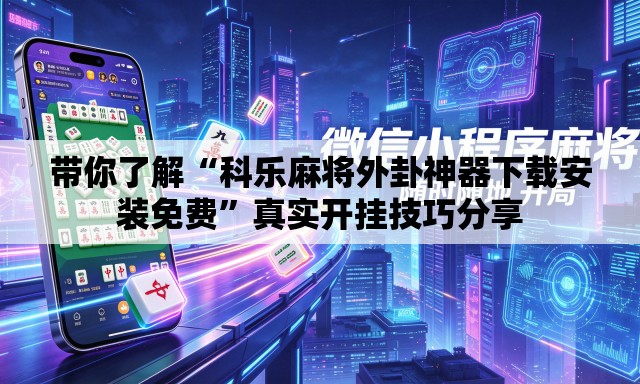 带你了解“科乐麻将外卦神器下载安装免费	”真实开挂技巧分享