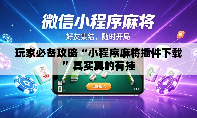 玩家必备攻略“小程序麻将插件下载	”其实真的有挂
