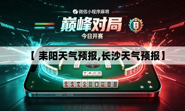 【 耒阳天气预报,长沙天气预报】