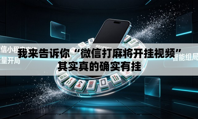 我来告诉你“微信打麻将开挂视频”其实真的确实有挂