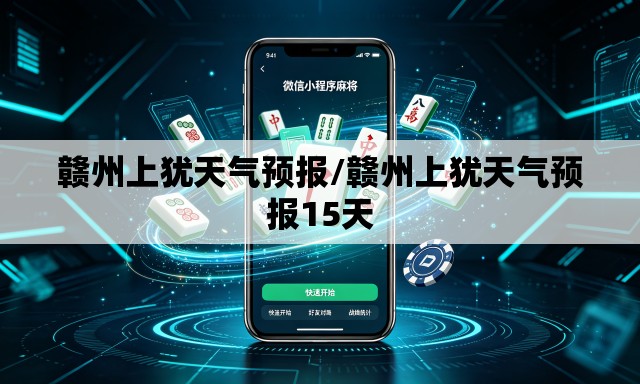 赣州上犹天气预报/赣州上犹天气预报15天
