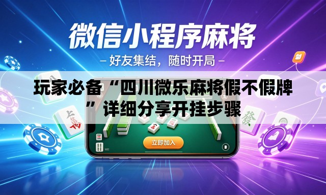 玩家必备“四川微乐麻将假不假牌”详细分享开挂步骤